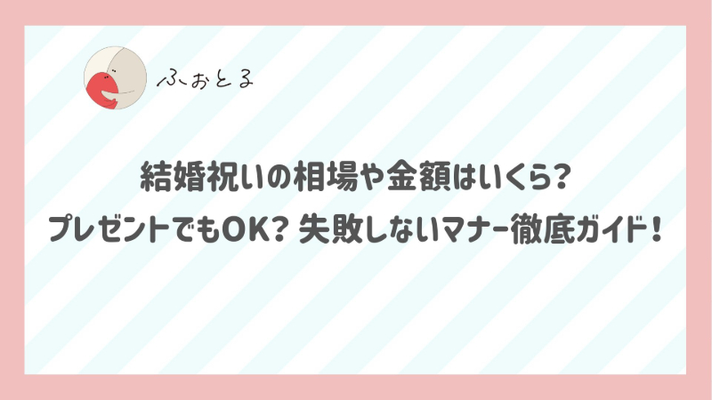 結婚祝いの相場や金額はいくら？プレゼントでもOK？失敗しないマナー徹底ガイド！