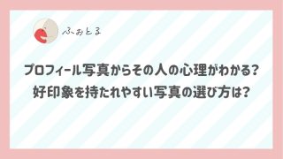 プロフィール写真からその人の心理がわかる？好印象を持たれやすい写真の選び方は？