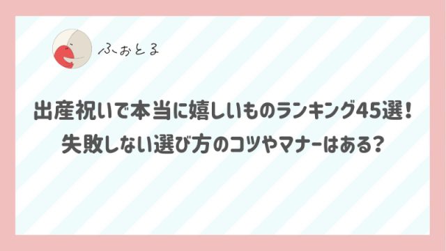 出産祝いで本当に嬉しいものランキング45選！失敗しない選び方のコツやマナーはある？