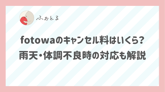 fotowaのキャンセル料はいくら？雨天・体調不良時の対応も解説