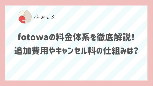 fotowaの料金体系を徹底解説！追加費用やキャンセル料の仕組みは？