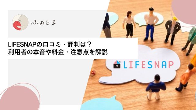 LIFESNAPの口コミ・評判は？利用者の本音や料金・注意点を解説